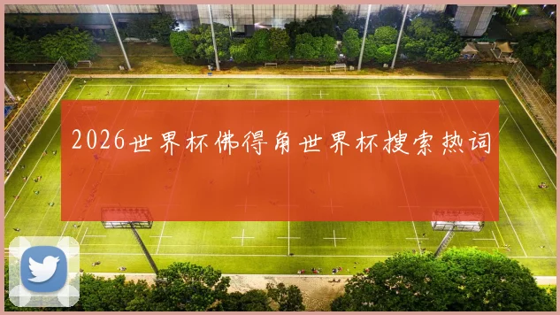 2026世界杯佛得角世界杯搜索热词