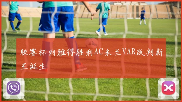 联赛杯利雅得胜利AC米兰VAR改判新王诞生