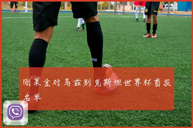 刚果金对乌兹别克斯坦世界杯首发名单
