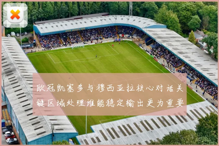 欧冠凯塞多与穆西亚拉核心对话关键区域处理谁能稳定输出更为重要