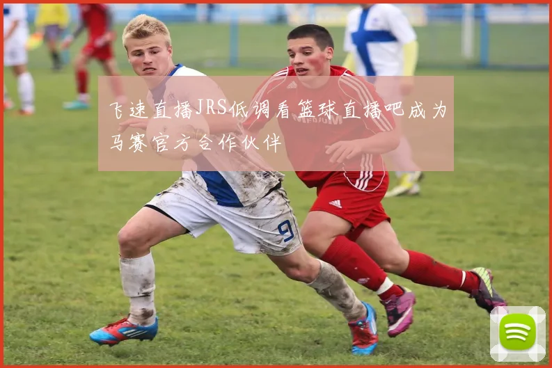 飞速直播JRS低调看篮球直播吧成为马赛官方合作伙伴