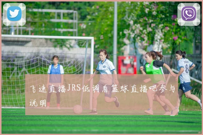 飞速直播JRS低调看篮球直播吧参与说明