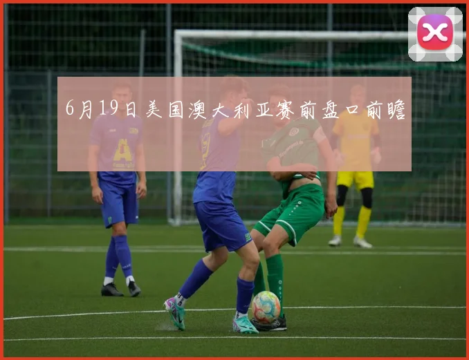 6月19日美国澳大利亚赛前盘口前瞻