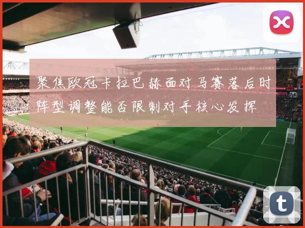聚焦欧冠卡拉巴赫面对马赛落后时阵型调整能否限制对手核心发挥