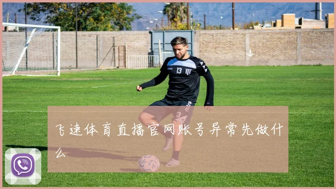 飞速体育直播官网账号异常先做什么